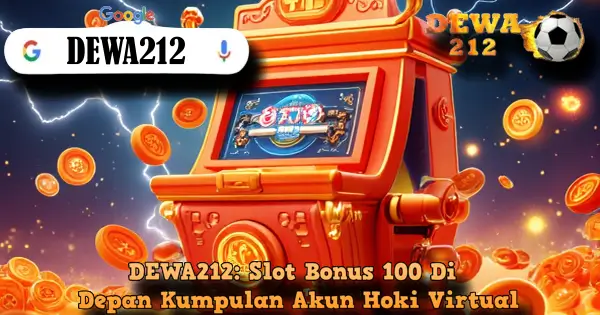 DEWA212: Slot Bonus 100 Di Depan Kumpulan Akun Hoki Virtual